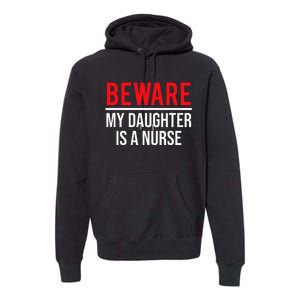 Beware My Daughter Is A Nurse Funny Nurse Dad Mom  Premium Hoodie