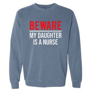 Beware My Daughter Is A Nurse Funny Nurse Dad Mom  Garment-Dyed Sweatshirt