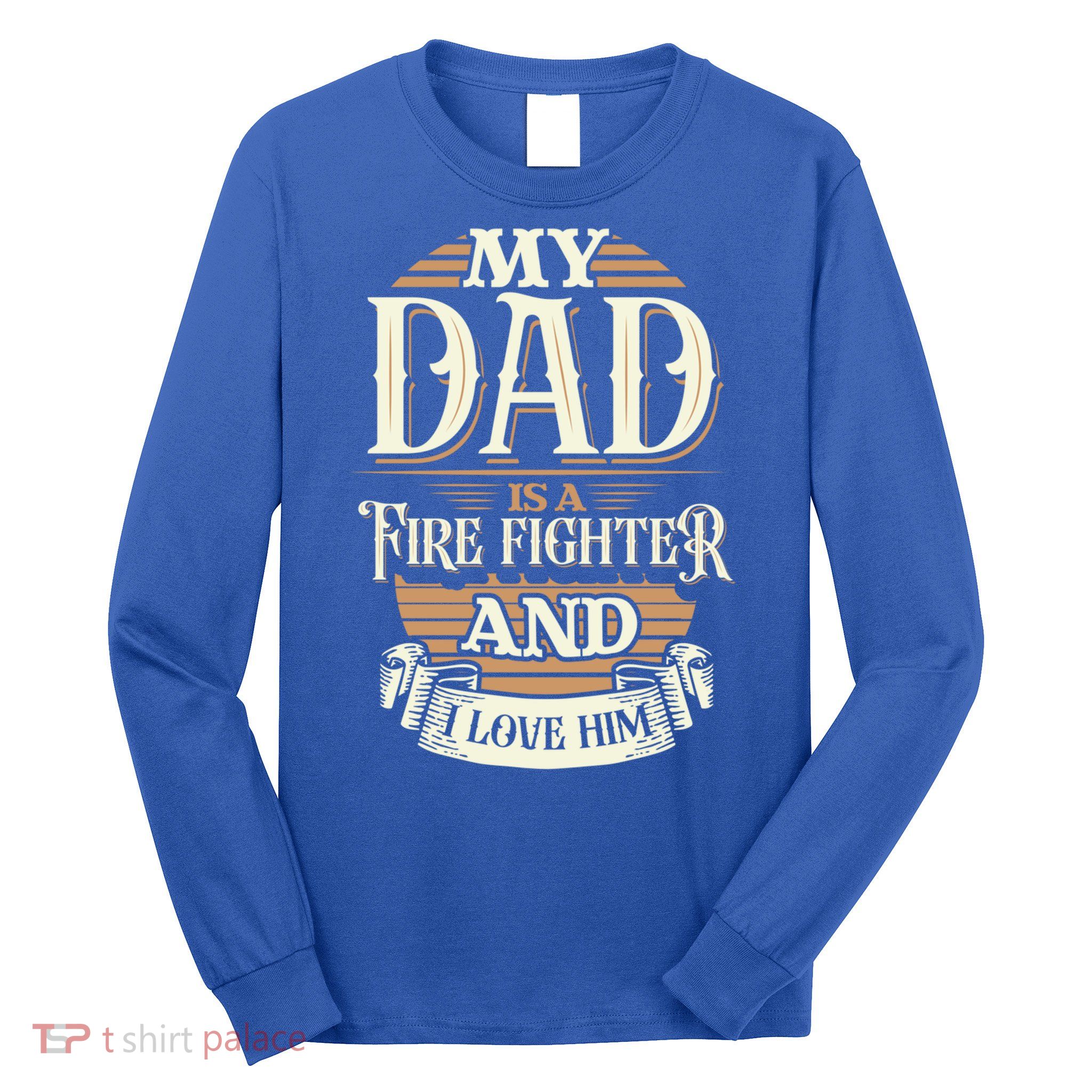 Because My Dad Is A Fire Fighter Thats Why I Love Him A Lot Gift Long Sleeve Shirt