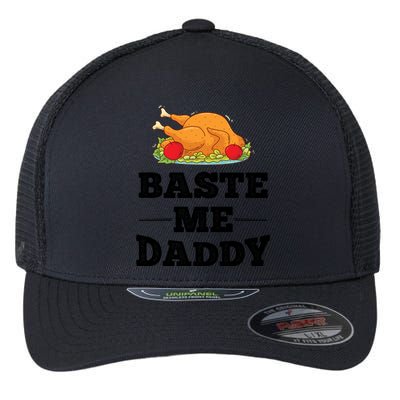 Baste Me Daddy Turkey Funny Thanksgiving Funny Gift Cute Gift Flexfit Unipanel Trucker Cap