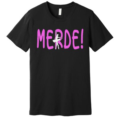 Ballet Merde Dancing Break A Leg Premium T-Shirt