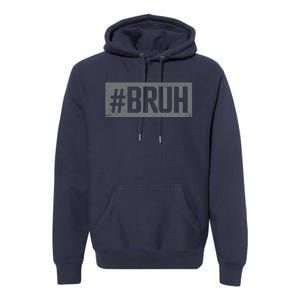 Bruh Meme Funny Saying Brother Greeting Gifts Premium Hoodie