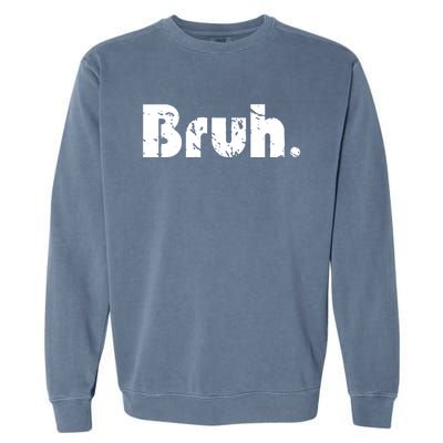 Bruh Meme Funny Saying Brother Greeting Teens Gift Garment-Dyed Sweatshirt