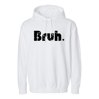 Bruh Meme Funny Saying Brother Greeting Teens Gift Garment-Dyed Fleece Hoodie