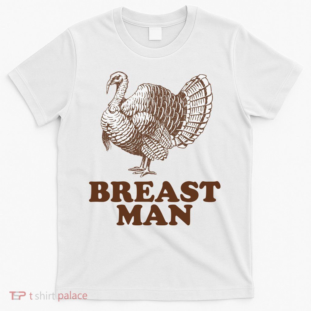 Breast Man Funny Turkey Thanksgiving T-Shirt