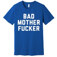 Bad Mother Fucker Obscene Word Swear Workout Top Gift Premium T-Shirt