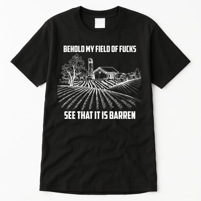 Behold My Field Of Fucks See That It Is Barren Tall T-Shirt