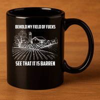 Behold My Field Of Fucks See That It Is Barren 11oz C Handle Ceramic Mug