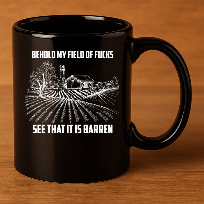 Behold My Field Of Fucks See That It Is Barren 11oz C Handle Ceramic Mug