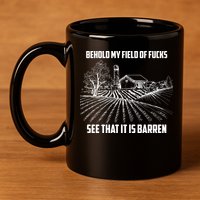 Behold My Field Of Fucks See That It Is Barren 11oz C Handle Ceramic Mug