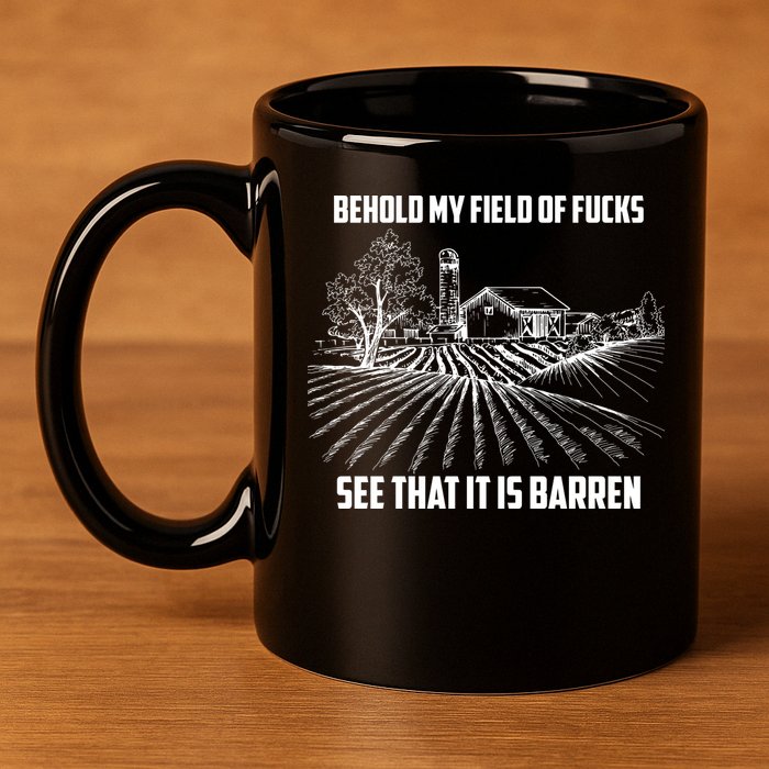Behold My Field Of Fucks See That It Is Barren 11oz C Handle Ceramic Mug
