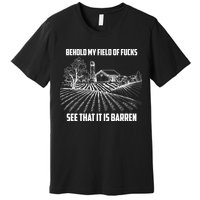 Behold My Field Of Fucks See That It Is Barren Premium T-Shirt