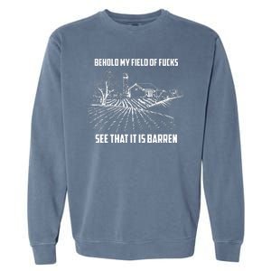 Behold My Field Of Fucks See That It Is Barren Garment-Dyed Sweatshirt