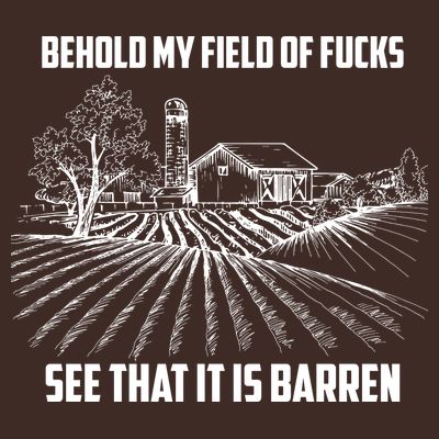 Behold My Field Of Fucks See That It Is Barren T-Shirt
