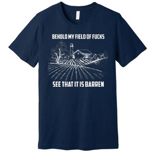 Behold My Field Of Fucks See That It Is Barren Premium T-Shirt