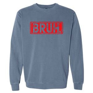 Bruh Meme Funny Saying Brother Greeting Gift Garment-Dyed Sweatshirt