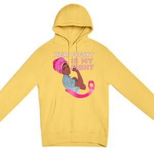 Black Mom Fighter Her Fight Is My Fight Breast Cancer Gift Premium Pullover Hoodie