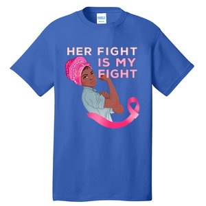 Black Mom Fighter Her Fight Is My Fight Breast Cancer Gift Tall T-Shirt