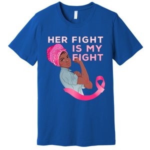 Black Mom Fighter Her Fight Is My Fight Breast Cancer Gift Premium T-Shirt