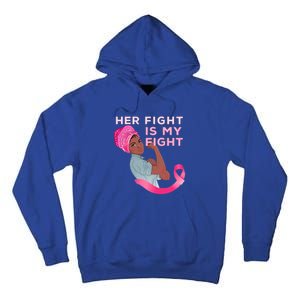 Black Mom Fighter Her Fight Is My Fight Breast Cancer Gift Tall Hoodie