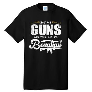 Buy Me Gun And Tell Me IM Beautiful Tall T-Shirt