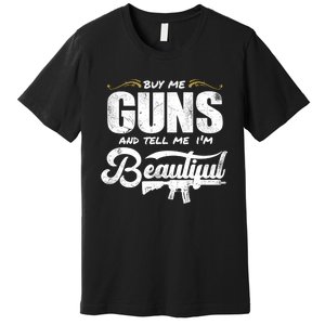 Buy Me Gun And Tell Me IM Beautiful Premium T-Shirt