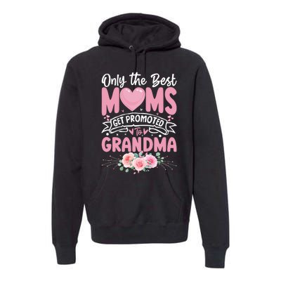 Best Moms Get Promoted To Grandma MotherS Day Premium Hoodie