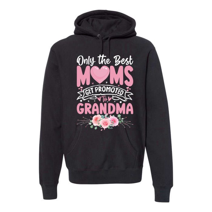 Best Moms Get Promoted To Grandma MotherS Day Premium Hoodie