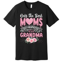 Best Moms Get Promoted To Grandma MotherS Day Premium T-Shirt