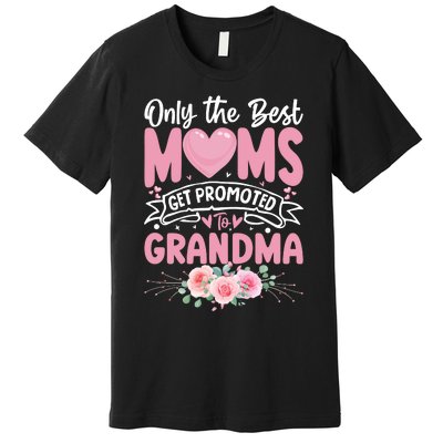 Best Moms Get Promoted To Grandma MotherS Day Premium T-Shirt