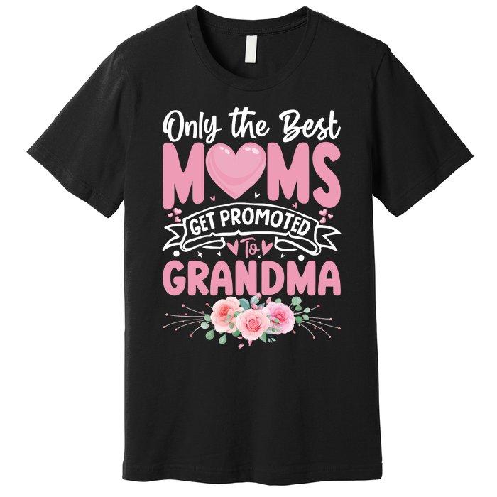 Best Moms Get Promoted To Grandma MotherS Day Premium T-Shirt