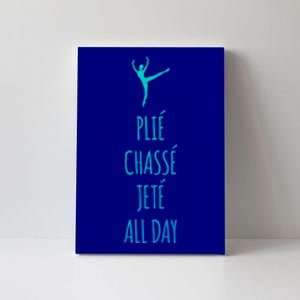 Ballet Meaningful Gift Dance Ballet Top Plie Chasse Jete All Day Canvas