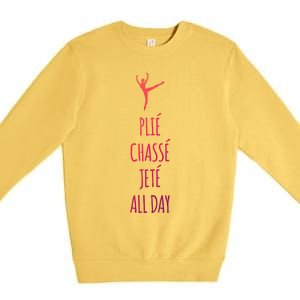 Ballet Meaningful Gift Dance Ballet Top Plie Chasse Jete All Day Premium Crewneck Sweatshirt