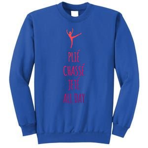 Ballet Meaningful Gift Dance Ballet Top Plie Chasse Jete All Day Sweatshirt