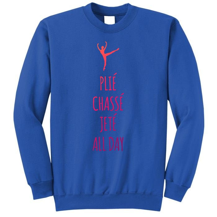 Ballet Meaningful Gift Dance Ballet Top Plie Chasse Jete All Day Sweatshirt