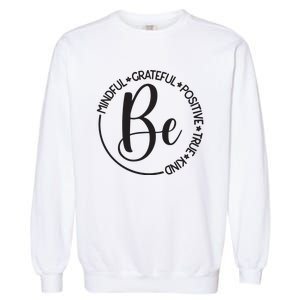 Be Mindful Grateful Positive True And Kind Garment-Dyed Sweatshirt