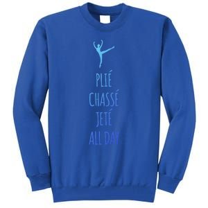 Ballet Meaningful Gift Dance Ballet Top Plie Chasse Jete All Day Tall Sweatshirt