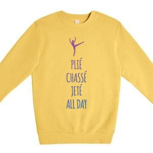 Ballet Meaningful Gift Dance Ballet Top Plie Chasse Jete All Day Premium Crewneck Sweatshirt