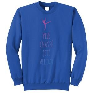 Ballet Meaningful Gift Dance Ballet Top Plie Chasse Jete All Day Sweatshirt