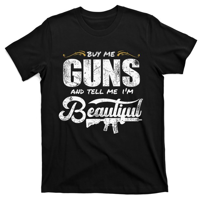 Buy Me Gun And Tell Me IM Beautiful T-Shirt