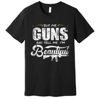 Buy Me Gun And Tell Me IM Beautiful Premium T-Shirt