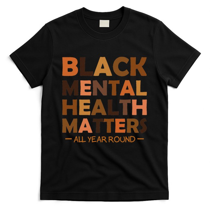 Black Mental Health All Year Round Matters Melanin SelfLove T-Shirt