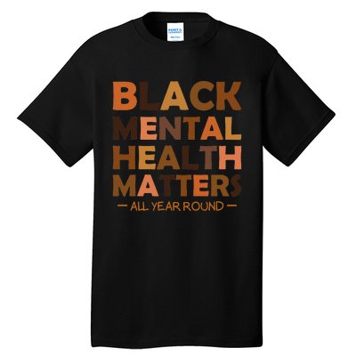 Black Mental Health All Year Round Matters Melanin SelfLove Tall T-Shirt