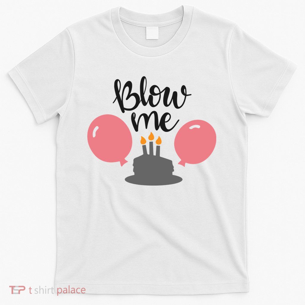 Blow Me Hilarious Trendy Birthday T-Shirt