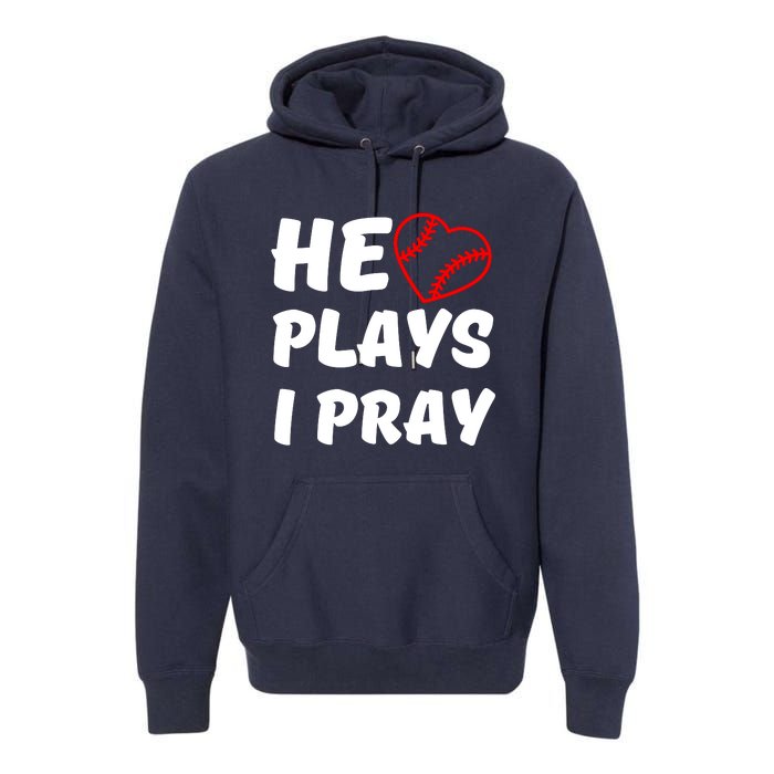 Baseball Mom He Plays I Pray Premium Hoodie