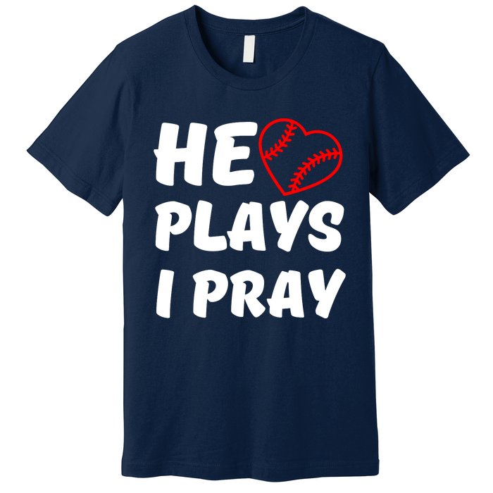 Baseball Mom He Plays I Pray Premium T-Shirt