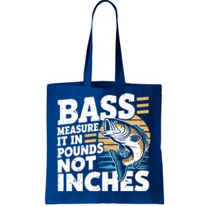 Bass Measure It In Pounds Not Inches Bass Fishing Gift Tote Bag