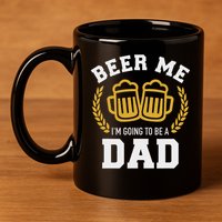 Beer Me I'm Going To Be A Dad Baby Announcement 11oz C Handle Ceramic Mug