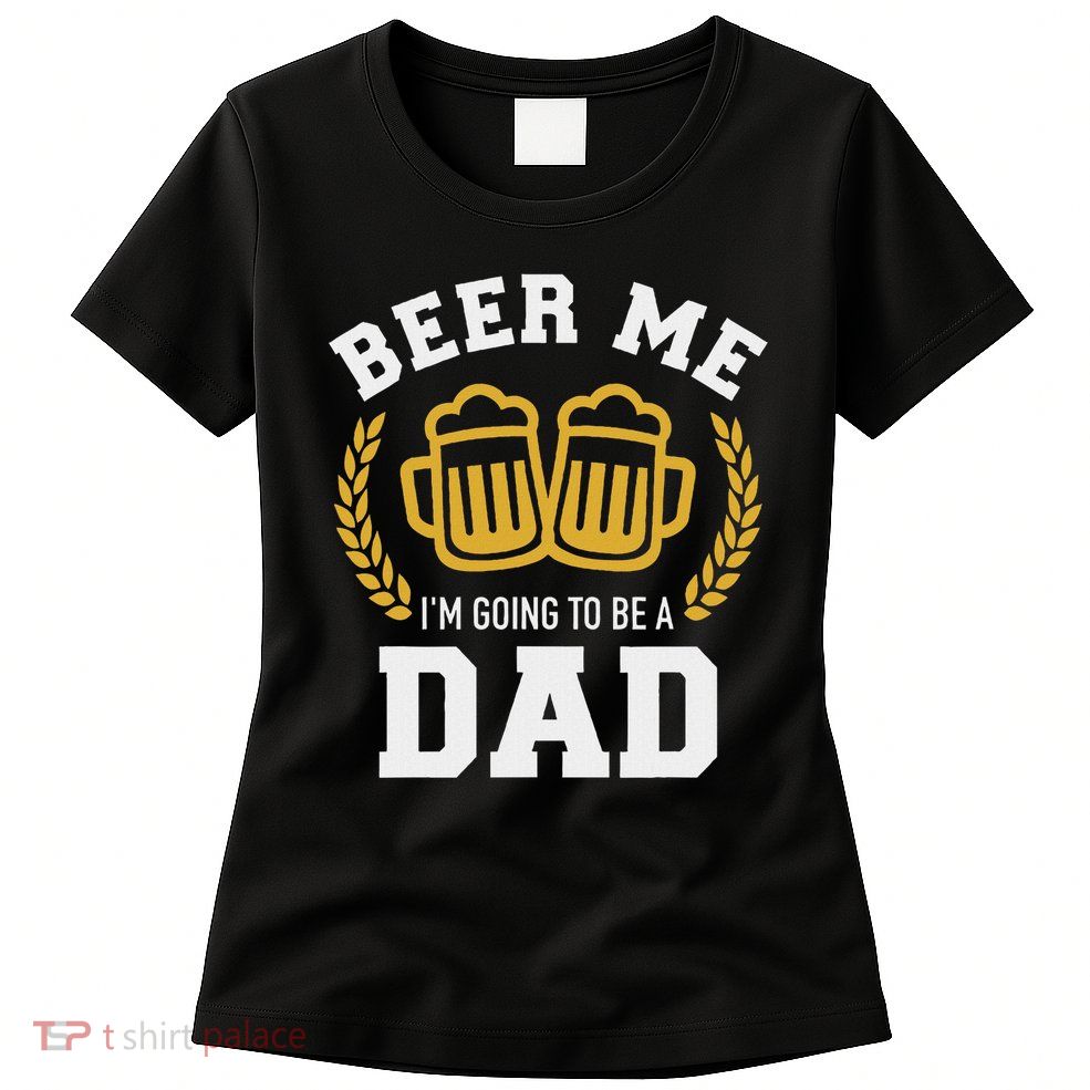 Beer Me I'm Going To Be A Dad Baby Announcement Womens T-Shirt