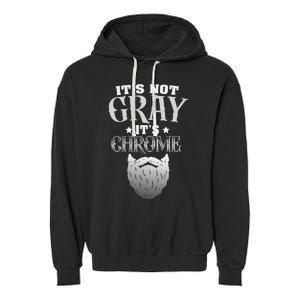 Bearded Man ItS Not Gray ItS Chrome Funny Beard Garment-Dyed Fleece Hoodie